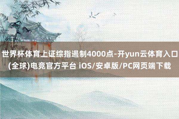 世界杯体育上证综指遏制4000点-开yun云体育入口(全球)电竞官方平台 iOS/安卓版/PC网页端下载